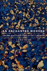 An Enchanted Modern: Gender and Public Piety in Shi'i Lebanon (Princeton Studies in Muslim Politics) An Enchanted Modern: Gender and Public Piety in Shi'i Lebanon (Princeton Studies in Muslim Politics)