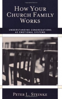 How Your Church Family Works: Understanding Congregations as Emotional Systems How Your Church Family Works: Understanding Congregations as Emotional Systems