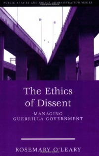 The Ethics Of Dissent: Managing Guerrilla Government (Public Affairs and Policy Administration) The Ethics Of Dissent: Managing Guerrilla Government (Public Affairs and Policy Administration)
