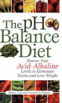 The pH Balance Diet: Restore Your Acid-Alkaline Levels to Eliminate Toxins and Lose Weight The pH Balance Diet: Restore Your Acid-Alkaline Levels to Eliminate Toxins and Lose Weight