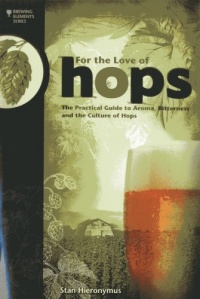For The Love of Hops: The Practical Guide to Aroma, Bitterness and the Culture of Hops (Brewing Elements) For The Love of Hops: The Practical Guide to Aroma, Bitterness and the Culture of Hops (Brewing Elements)