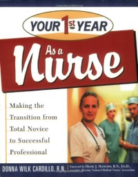 Your First Year As a Nurse: Making the Transition from Total Novice to Successful Professional Your First Year As a Nurse: Making the Transition from Total Novice to Successful Professional