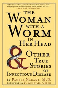 The Woman with a Worm in Her Head: And Other True Stories of Infectious Disease The Woman with a Worm in Her Head: And Other True Stories of Infectious Disease