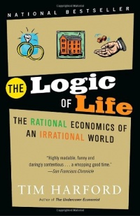 The Logic of Life: The Rational Economics of an Irrational World The Logic of Life: The Rational Economics of an Irrational World