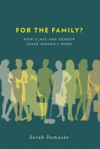 For the Family?: How Class and Gender Shape Women's Work For the Family?: How Class and Gender Shape Women's Work
