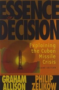 Essence of Decision: Explaining the Cuban Missile Crisis (2nd Edition) Essence of Decision: Explaining the Cuban Missile Crisis (2nd Edition)