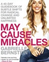 May Cause Miracles: A 40-Day Guidebook of Subtle Shifts for Radical Change and Unlimited Happiness