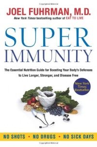 Super Immunity: The Essential Nutrition Guide for Boosting Your Body's Defenses to Live Longer, Stronger, and Disease Free Super Immunity: The Essential Nutrition Guide for Boosting Your Body's Defenses to Live Longer, Stronger, and Disease Free