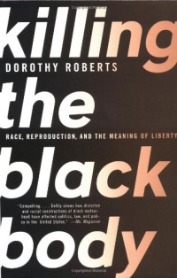 Killing the Black Body: Race, Reproduction, and the Meaning of Liberty Killing the Black Body: Race, Reproduction, and the Meaning of Liberty