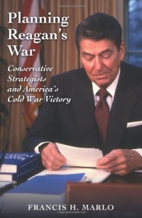 Planning Reagan's War: Conservative Strategists and America's Cold War Victory Planning Reagan's War: Conservative Strategists and America's Cold War Victory