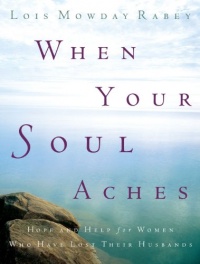 When Your Soul Aches: Hope and Help for Women Who Have Lost Their Husbands When Your Soul Aches: Hope and Help for Women Who Have Lost Their Husbands