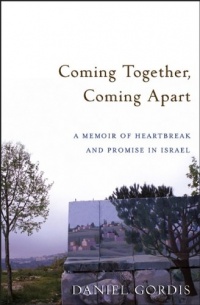 Coming Together, Coming Apart: A Memoir of Heartbreak and Promise in Israel Coming Together, Coming Apart: A Memoir of Heartbreak and Promise in Israel